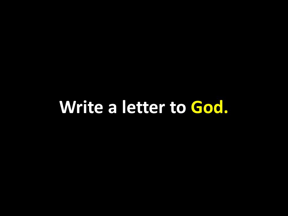 Write a letter to God.