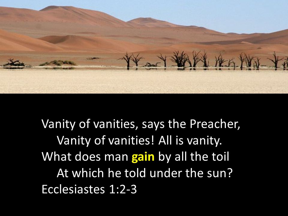 Vanity of vanities, says the Preacher, Vanity of vanities.