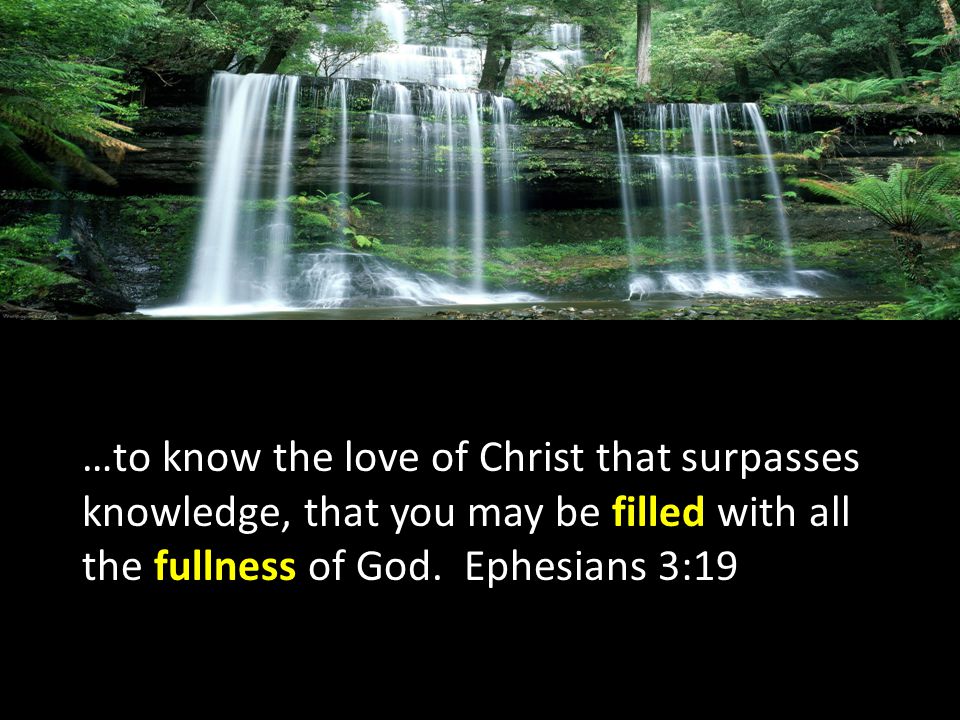…to know the love of Christ that surpasses knowledge, that you may be filled with all the fullness of God.