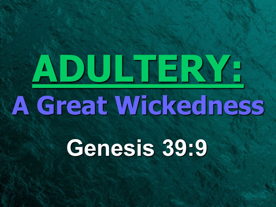 A Great Wickedness Genesis 39:9 ADULTERY: