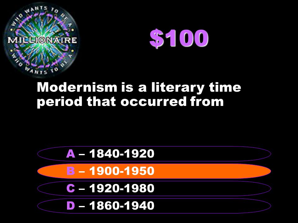 $100 Modernism is a literary time period that occurred from B – A – C – D – B –