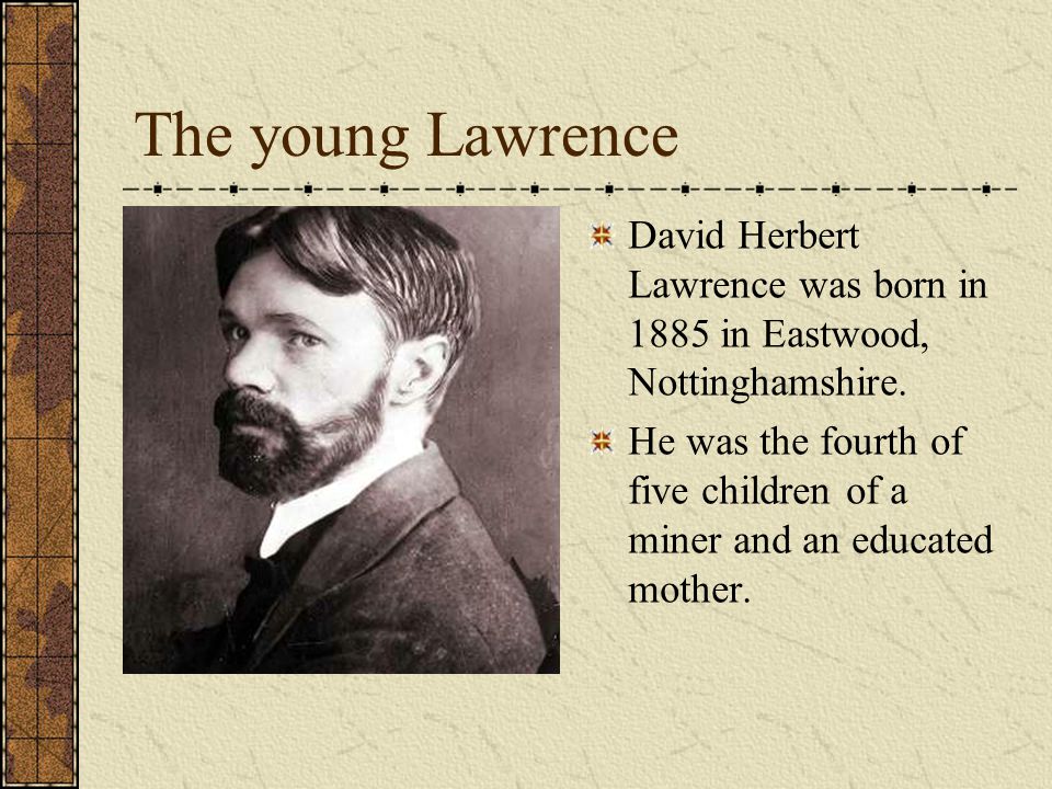 D. H. Lawrence An intense life The young Lawrence David Herbert Lawrence  was born in 1885 in Eastwood, Nottinghamshire. He was the fourth of. - ppt  download