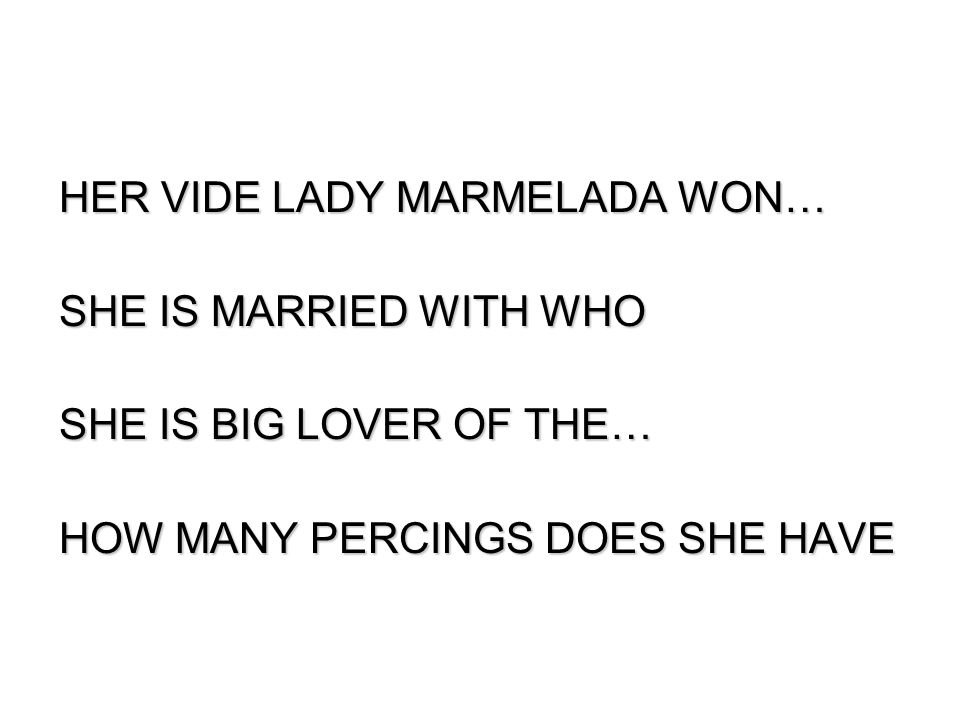 HER VIDE LADY MARMELADA WON… SHE IS MARRIED WITH WHO SHE IS BIG LOVER OF THE… HOW MANY PERCINGS DOES SHE HAVE