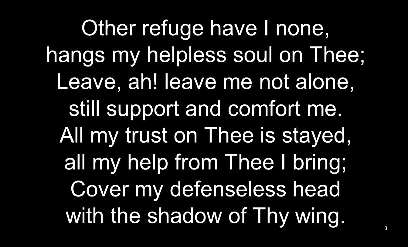 Other refuge have I none, hangs my helpless soul on Thee; Leave, ah.