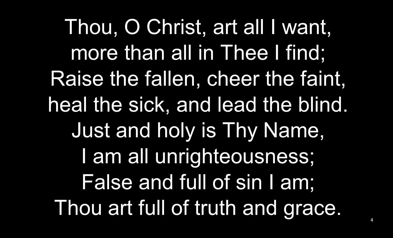 Thou, O Christ, art all I want, more than all in Thee I find; Raise the fallen, cheer the faint, heal the sick, and lead the blind.