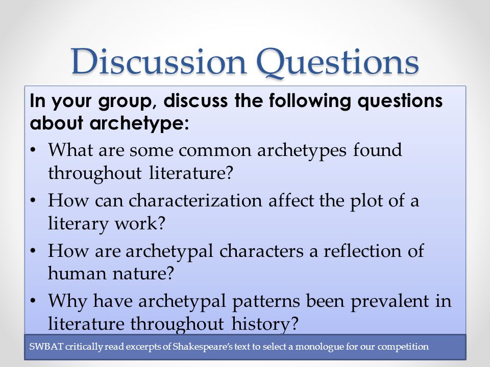 Discussion Questions In your group, discuss the following questions about archetype: What are some common archetypes found throughout literature.