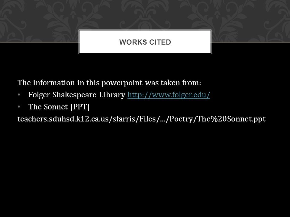 The Information in this powerpoint was taken from: Folger Shakespeare Library   The Sonnet [PPT] teachers.sduhsd.k12.ca.us/sfarris/Files/.../Poetry/The%20Sonnet.ppt WORKS CITED