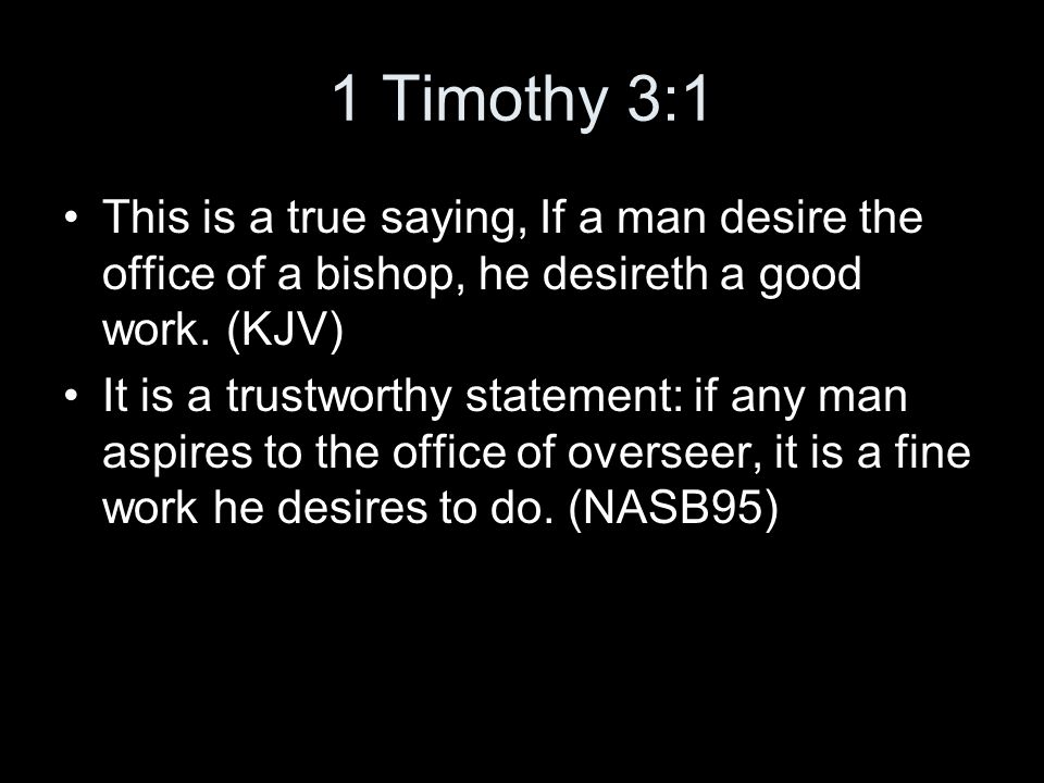 1 Timothy 3:1 This is a true saying, If a man desire the office of a bishop, he desireth a good work.