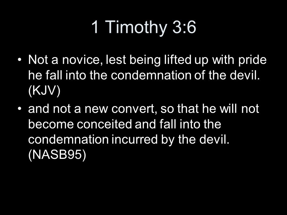1 Timothy 3:6 Not a novice, lest being lifted up with pride he fall into the condemnation of the devil.