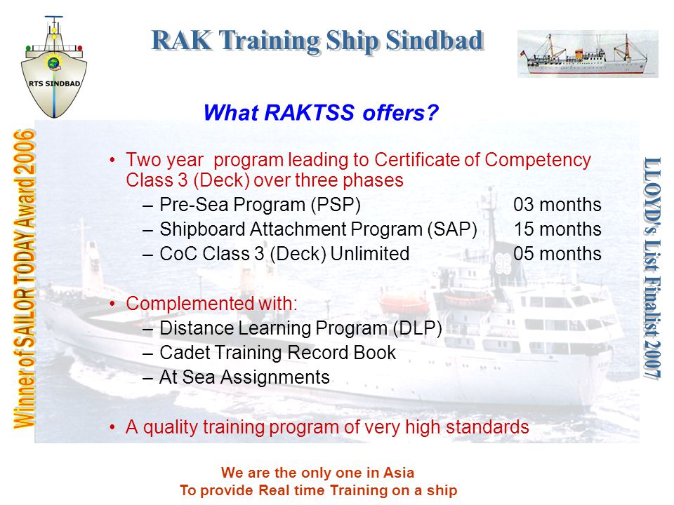 We are the only one in Asia To provide Real time Training on a ship What RAKTSS offers.
