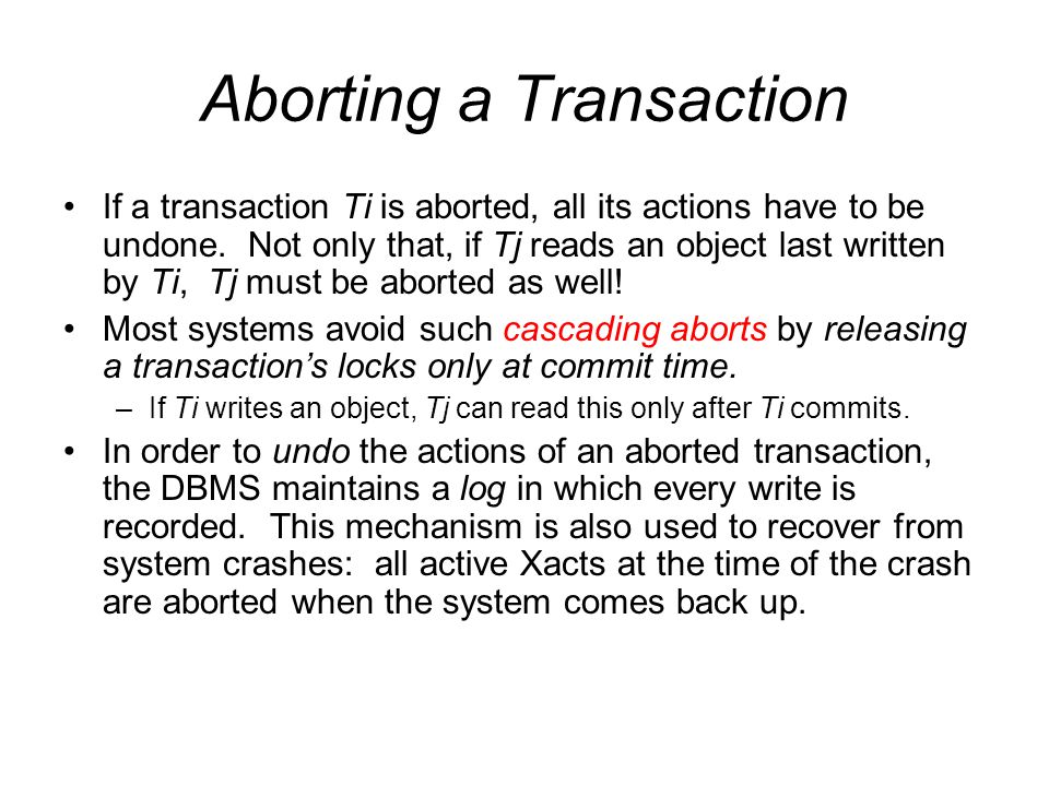 Aborting a Transaction If a transaction Ti is aborted, all its actions have to be undone.