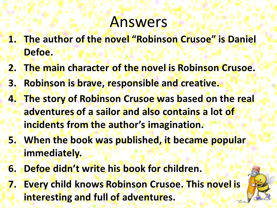 Answers 1.The author of the novel Robinson Crusoe is Daniel Defoe.