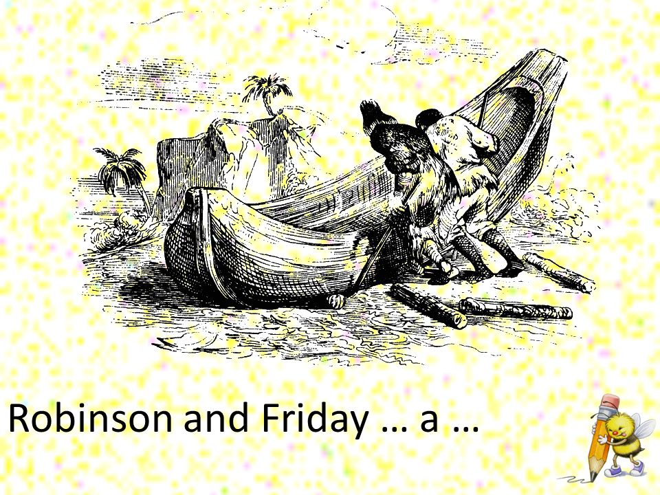Robinson and Friday … a …