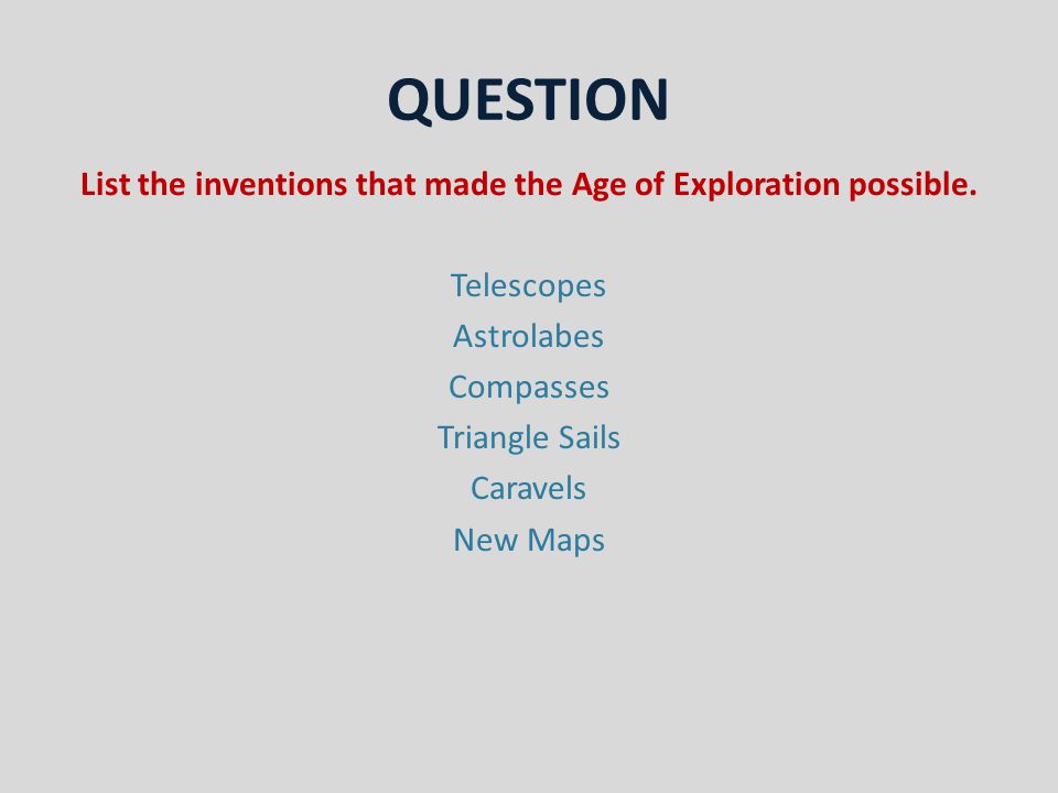 QUESTION List the inventions that made the Age of Exploration possible.