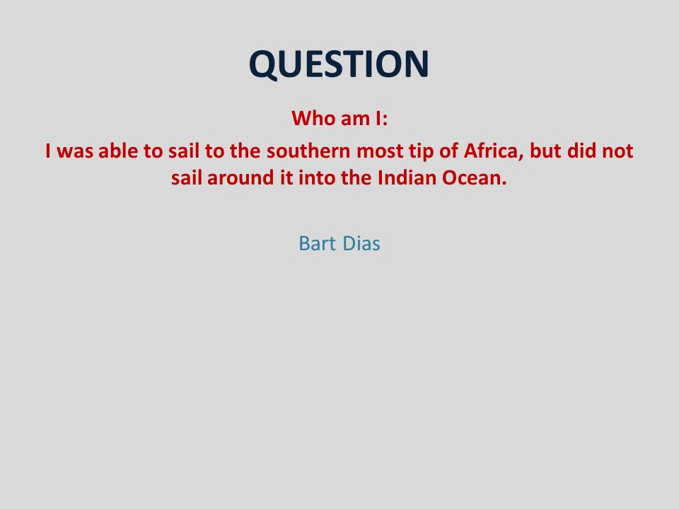 QUESTION Who am I: I was able to sail to the southern most tip of Africa, but did not sail around it into the Indian Ocean.