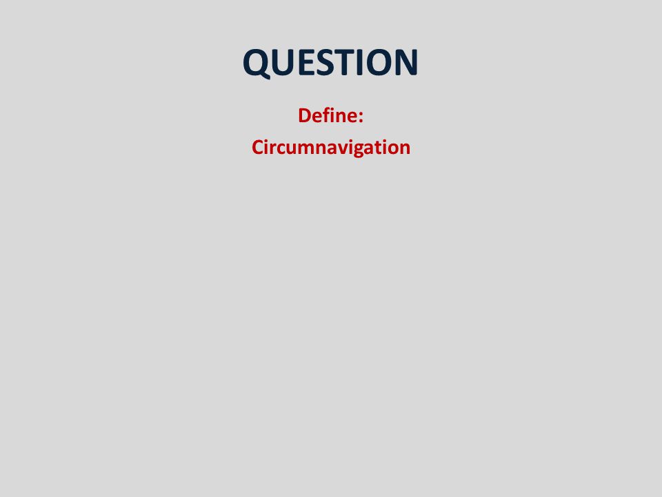 QUESTION Define: Circumnavigation