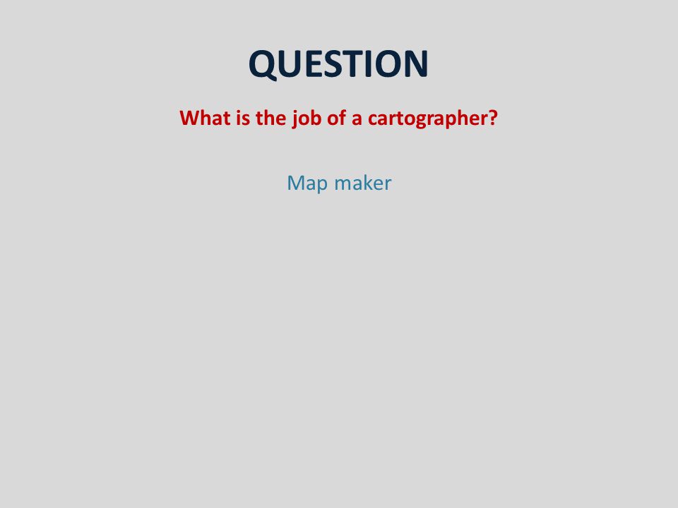 QUESTION What is the job of a cartographer Map maker