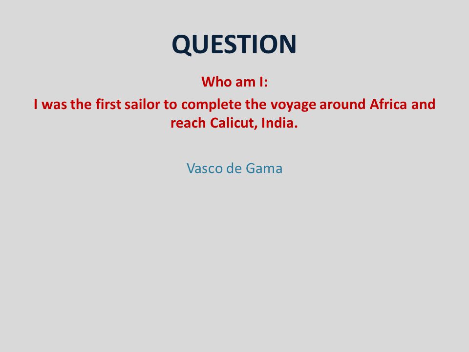 QUESTION Who am I: I was the first sailor to complete the voyage around Africa and reach Calicut, India.