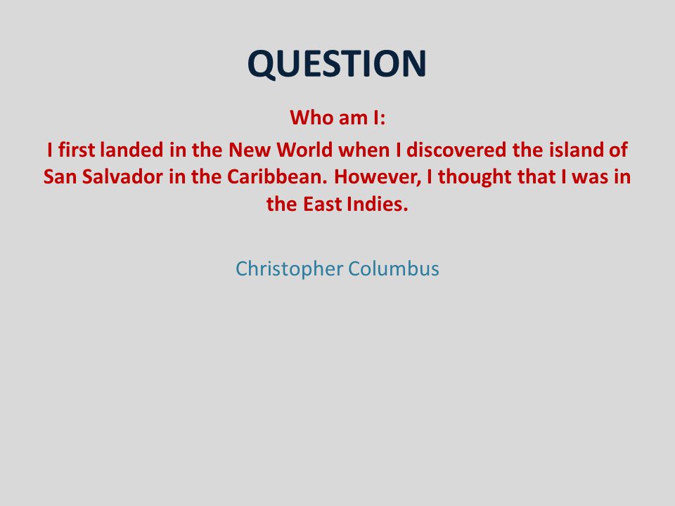 QUESTION Who am I: I first landed in the New World when I discovered the island of San Salvador in the Caribbean.