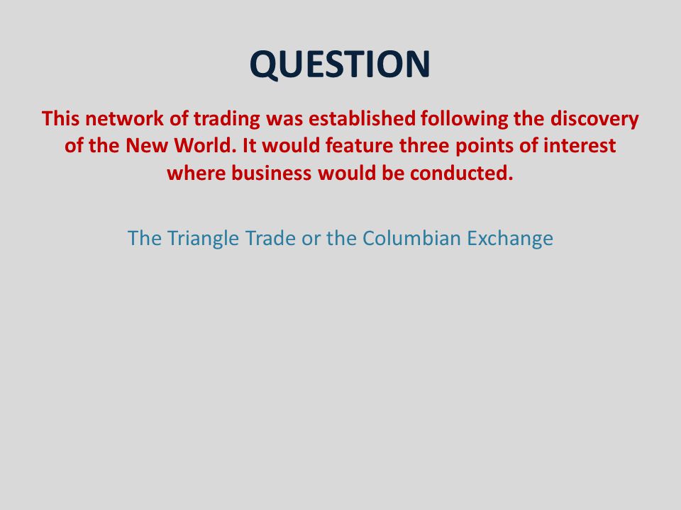 QUESTION This network of trading was established following the discovery of the New World.