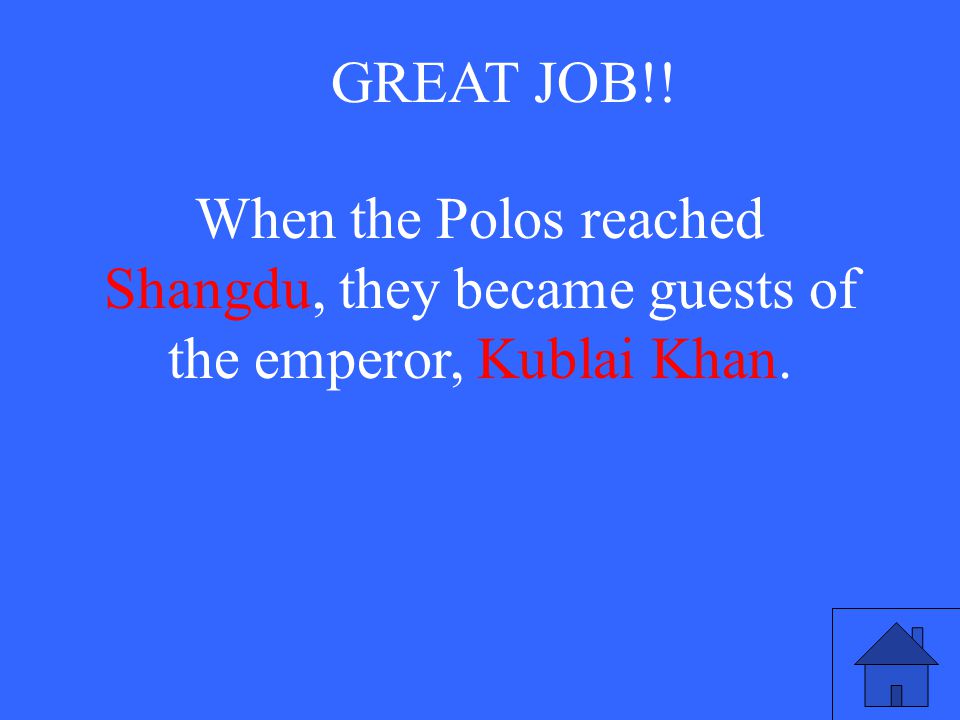 When the Polos reached Shangdu, they became guests of the emperor, Kublai Khan. GREAT JOB!!