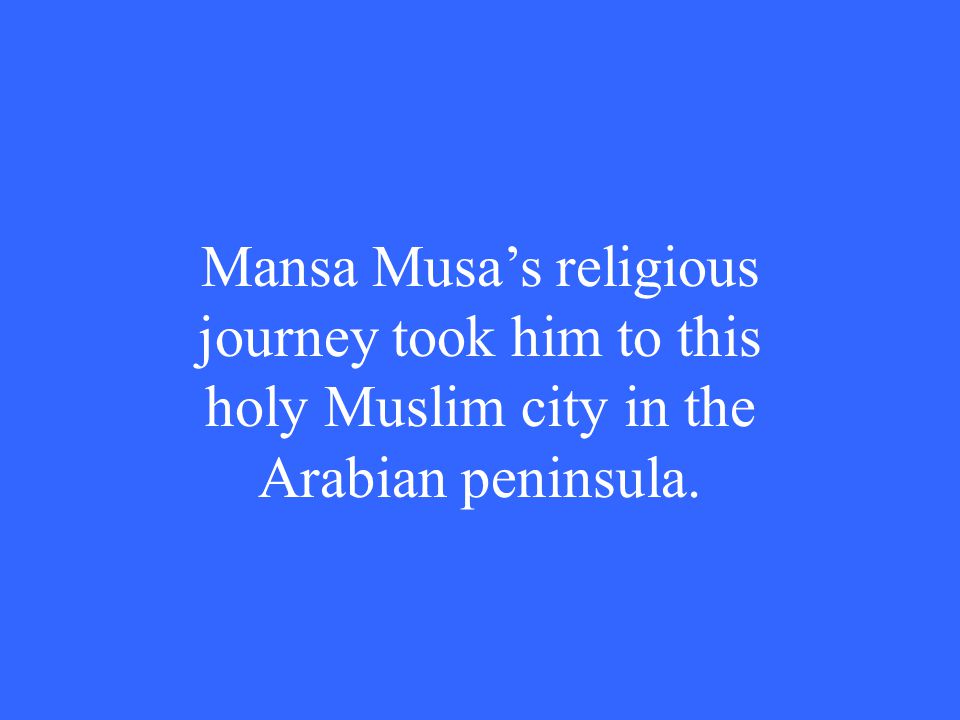Mansa Musa’s religious journey took him to this holy Muslim city in the Arabian peninsula.