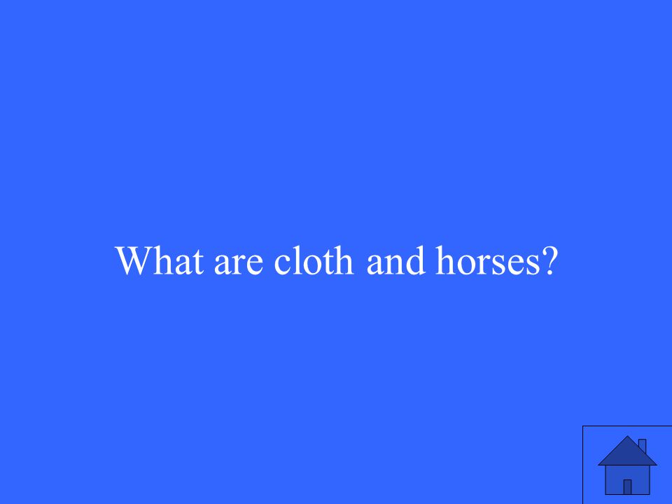 What are cloth and horses