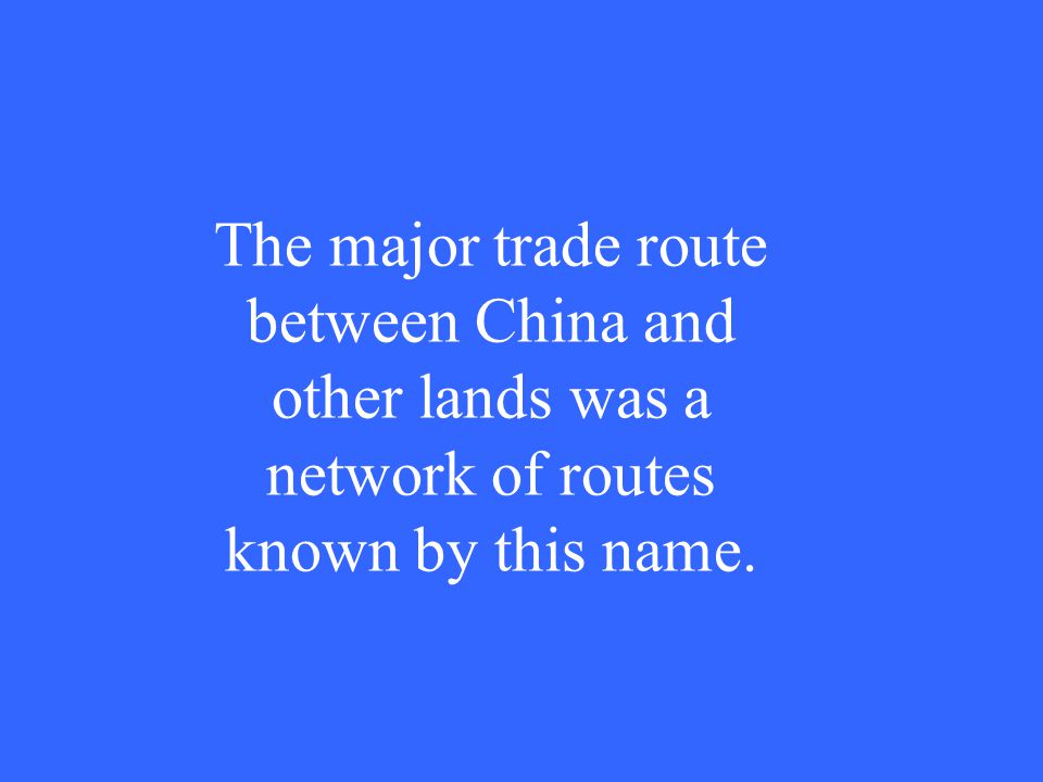 The major trade route between China and other lands was a network of routes known by this name.