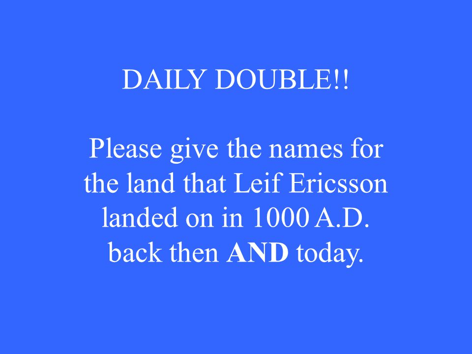 DAILY DOUBLE!. Please give the names for the land that Leif Ericsson landed on in 1000 A.D.