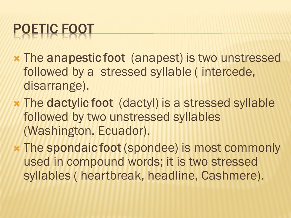  The anapestic foot (anapest) is two unstressed followed by a stressed syllable ( intercede, disarrange).