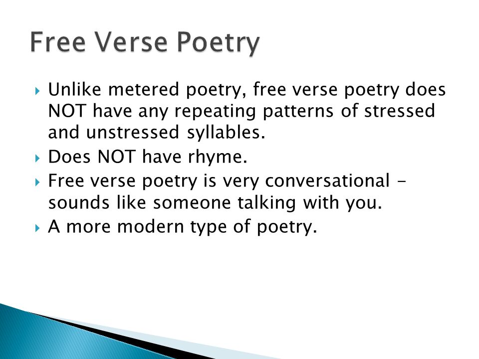  Unlike metered poetry, free verse poetry does NOT have any repeating patterns of stressed and unstressed syllables.