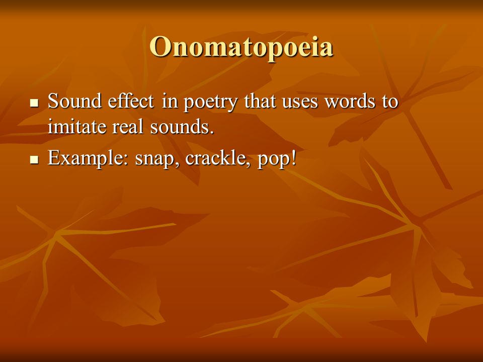 Onomatopoeia Sound effect in poetry that uses words to imitate real sounds.