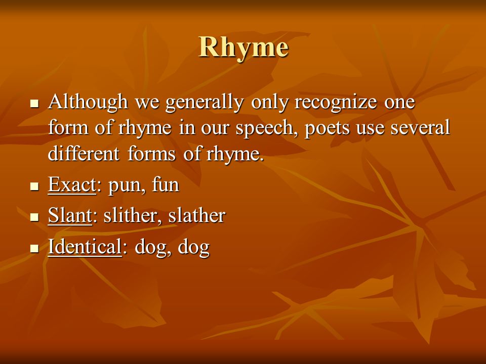 Rhyme Although we generally only recognize one form of rhyme in our speech, poets use several different forms of rhyme.