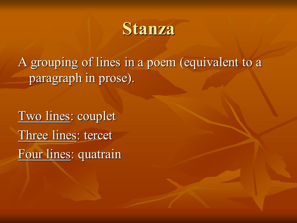 Stanza A grouping of lines in a poem (equivalent to a paragraph in prose).