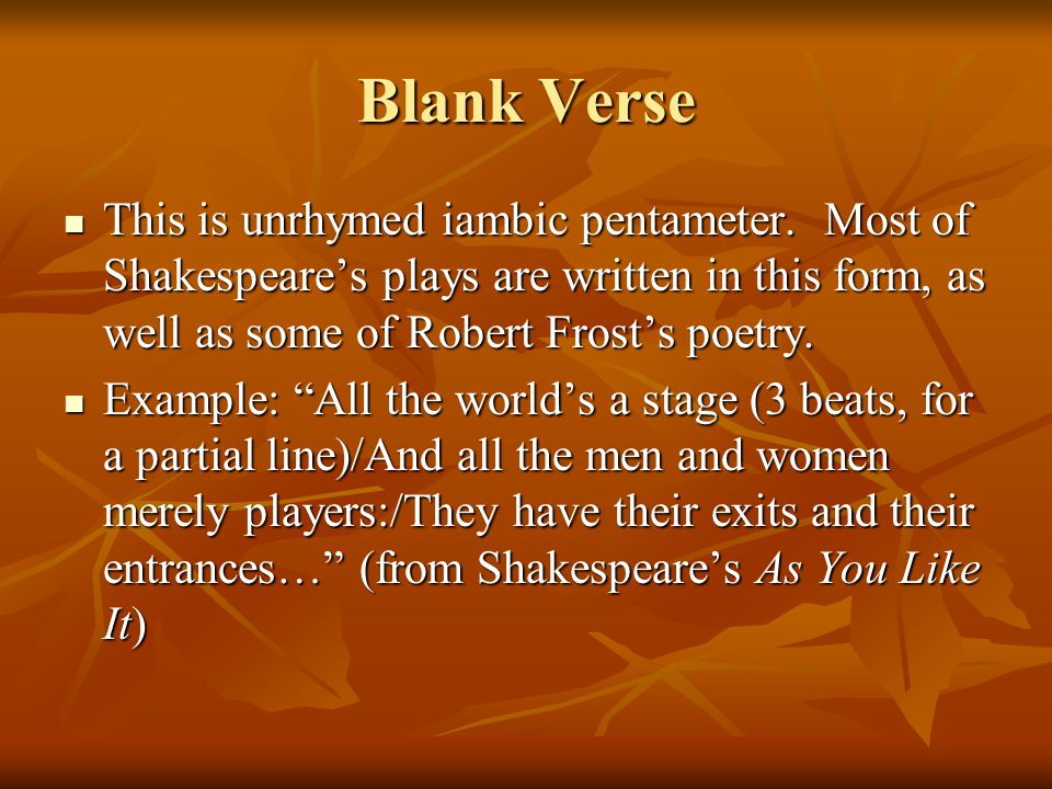 Blank Verse This is unrhymed iambic pentameter.