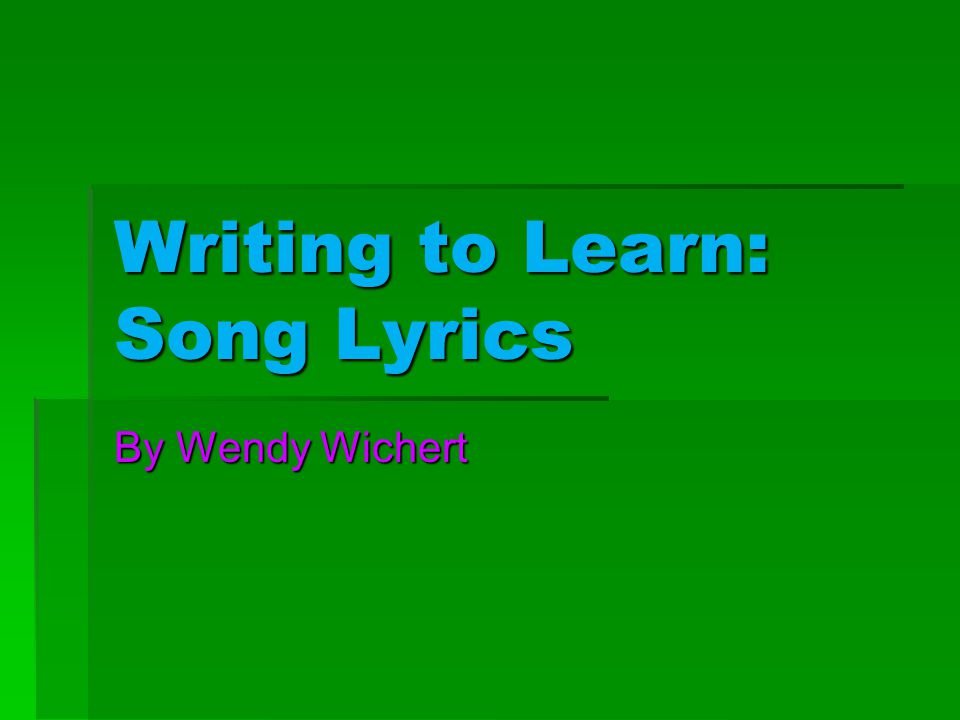 Writing to Learn: Song Lyrics By Wendy Wichert