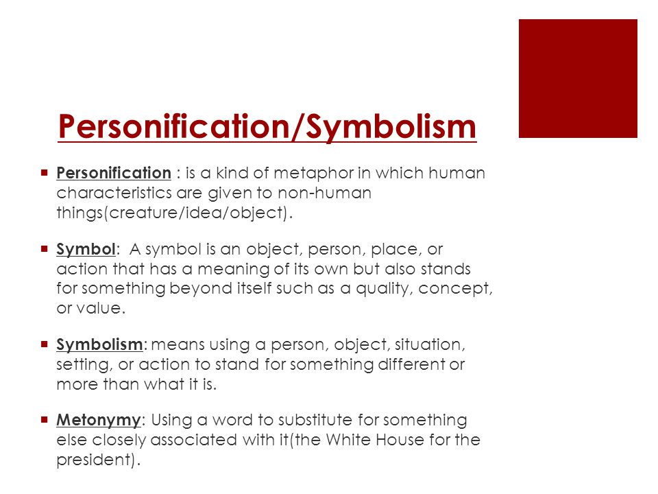 Personification/Symbolism  Personification : is a kind of metaphor in which human characteristics are given to non-human things(creature/idea/object).