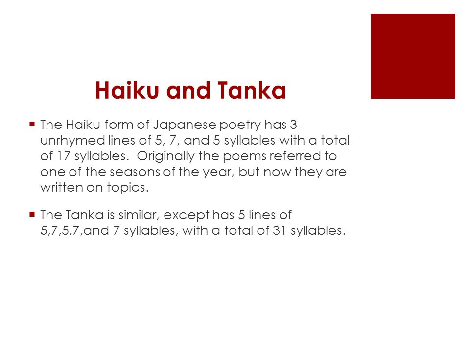 Haiku and Tanka  The Haiku form of Japanese poetry has 3 unrhymed lines of 5, 7, and 5 syllables with a total of 17 syllables.