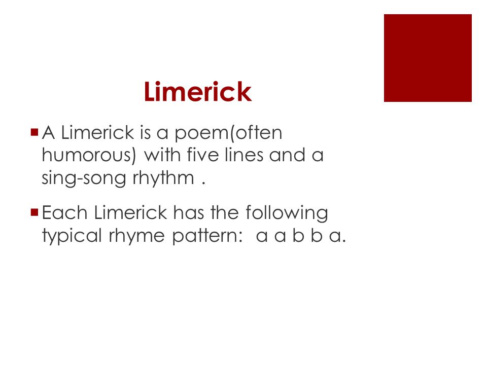 Limerick  A Limerick is a poem(often humorous) with five lines and a sing-song rhythm.
