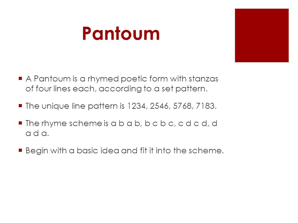 Pantoum  A Pantoum is a rhymed poetic form with stanzas of four lines each, according to a set pattern.