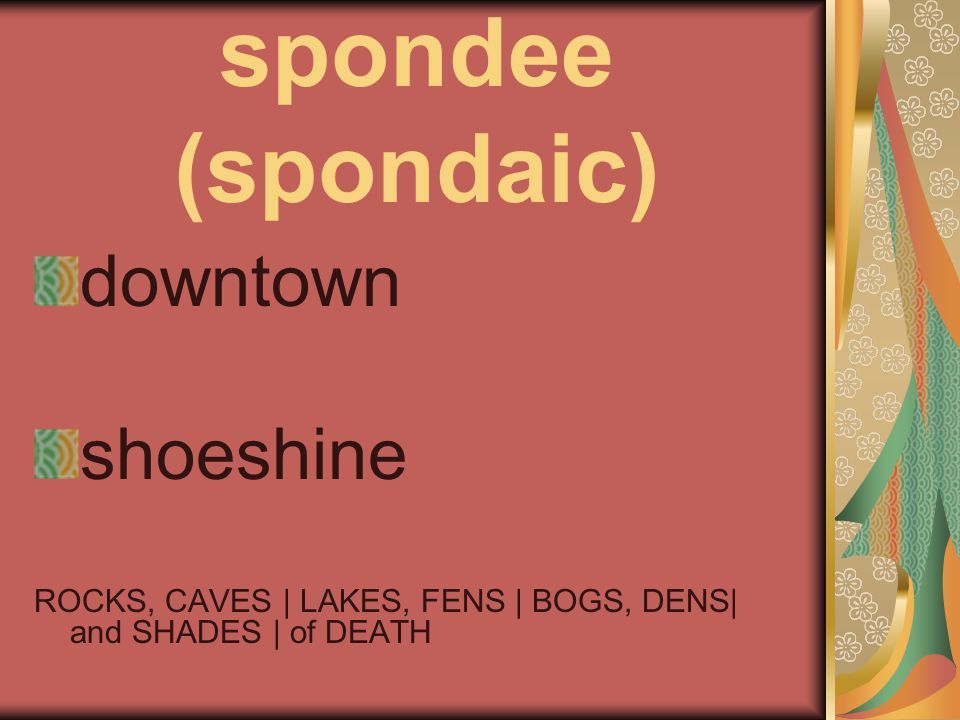 spondee (spondaic) downtown shoeshine ROCKS, CAVES | LAKES, FENS | BOGS, DENS| and SHADES | of DEATH