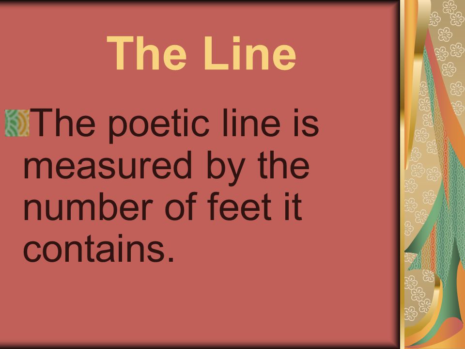 The Line The poetic line is measured by the number of feet it contains.