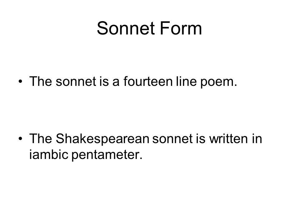 Sonnet Form The sonnet is a fourteen line poem.