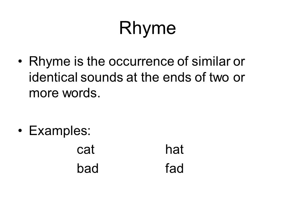 Rhyme Rhyme is the occurrence of similar or identical sounds at the ends of two or more words.