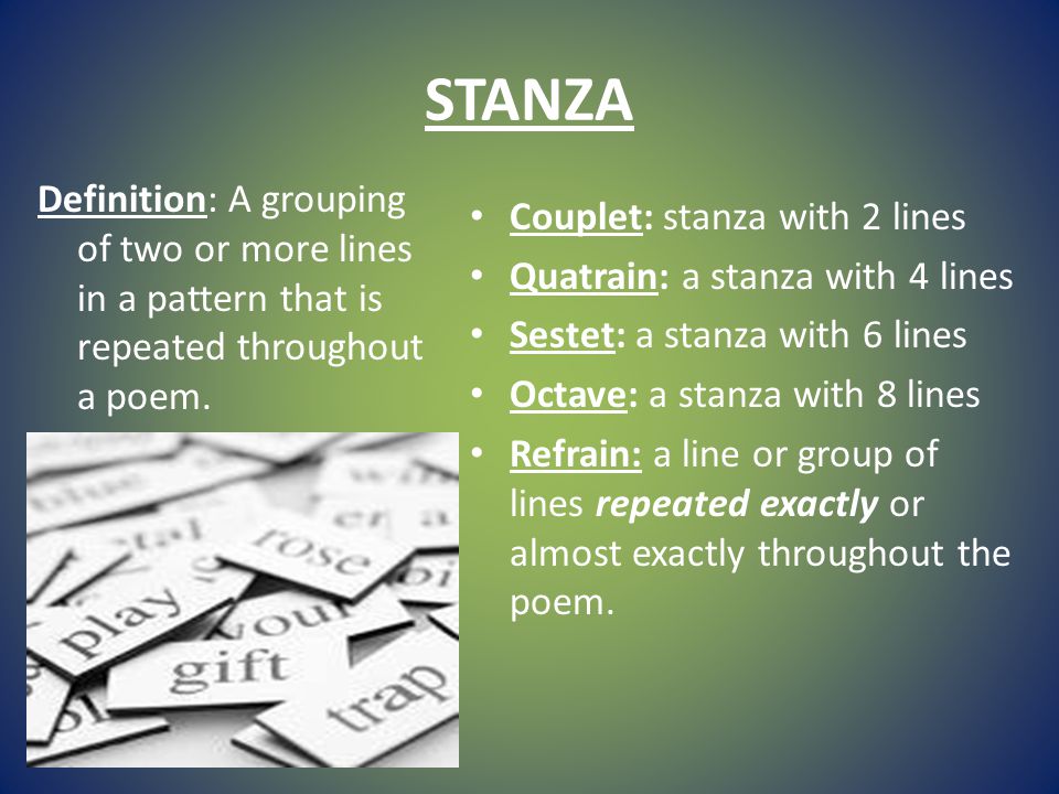 STANZA Definition: A grouping of two or more lines in a pattern that is repeated throughout a poem.