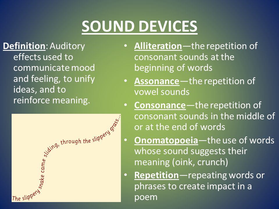SOUND DEVICES Definition: Auditory effects used to communicate mood and feeling, to unify ideas, and to reinforce meaning.