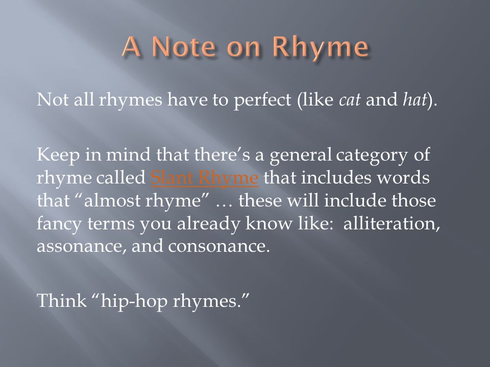 Not all rhymes have to perfect (like cat and hat ).