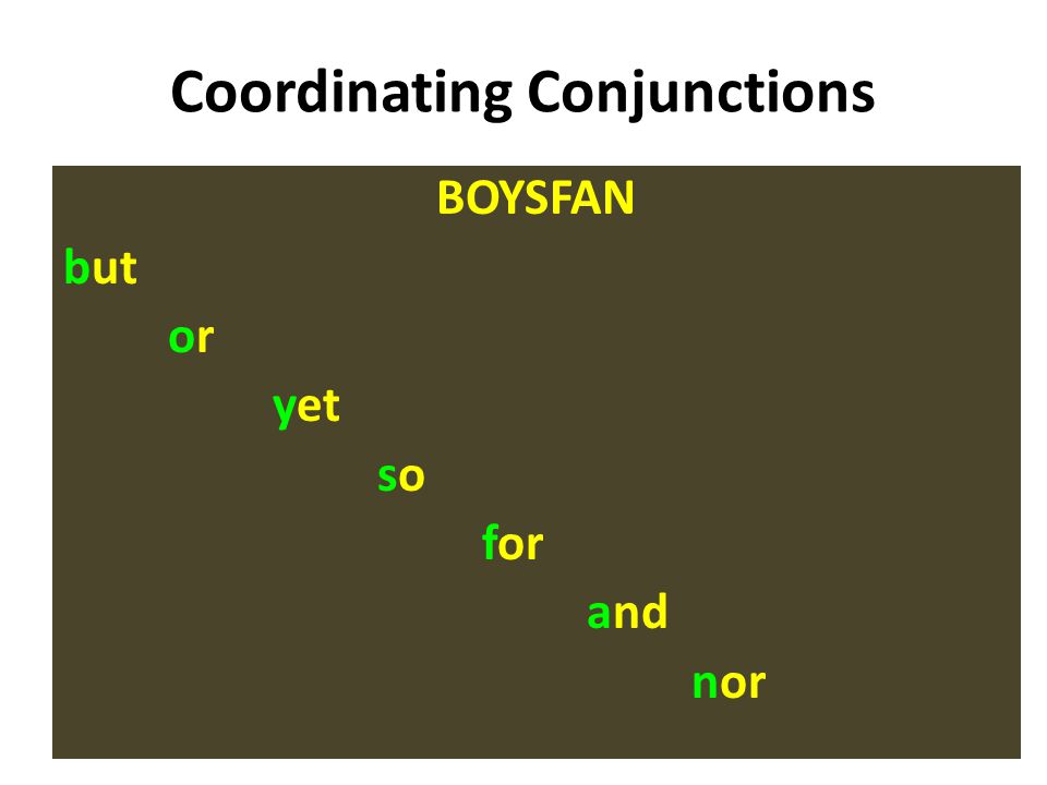 Coordinating Conjunctions BOYSFAN but oror yet soso for and nor
