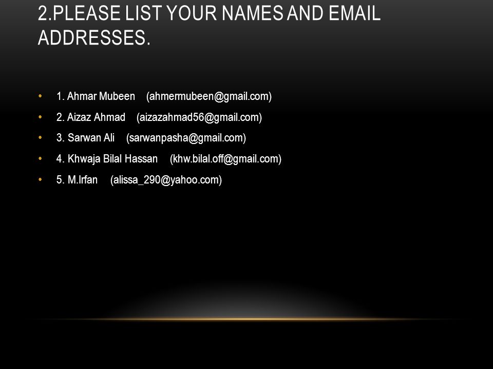 2.PLEASE LIST YOUR NAMES AND  ADDRESSES. 1. Ahmar Mubeen 2.