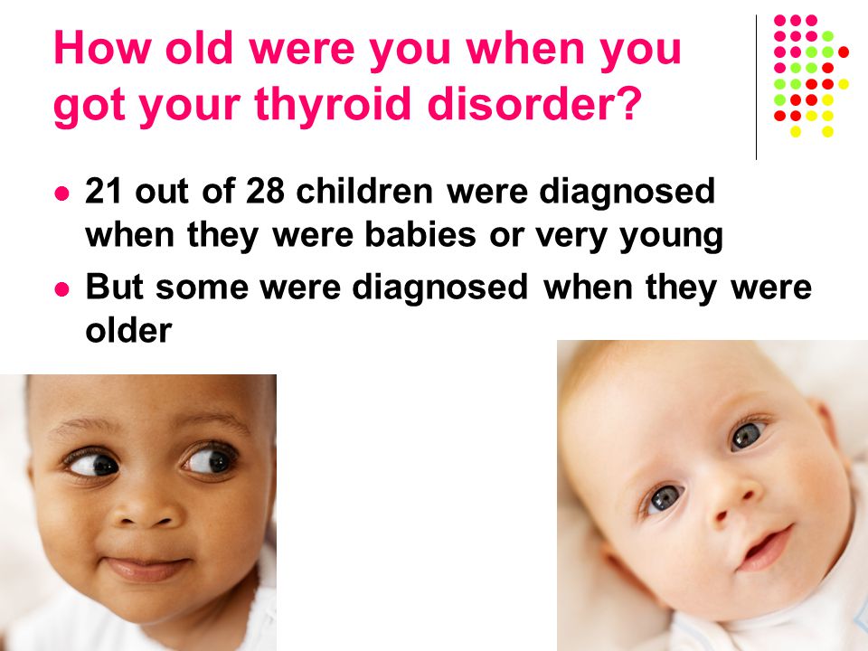 21 out of 28 children were diagnosed when they were babies or very young But some were diagnosed when they were older